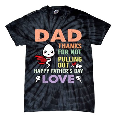 Thanks For Not Pulling Out Funny Happy Fathers Day Tie-Dye T-Shirt