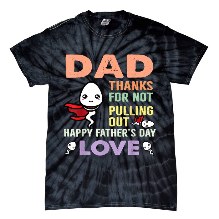 Thanks For Not Pulling Out Funny Happy Fathers Day Tie-Dye T-Shirt