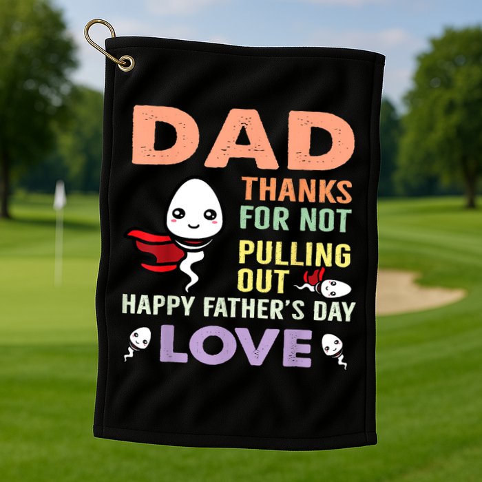 Thanks For Not Pulling Out Funny Happy Fathers Day Golf Towel