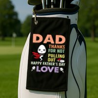 Thanks For Not Pulling Out Funny Happy Fathers Day Golf Towel