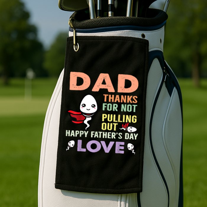 Thanks For Not Pulling Out Funny Happy Fathers Day Golf Towel