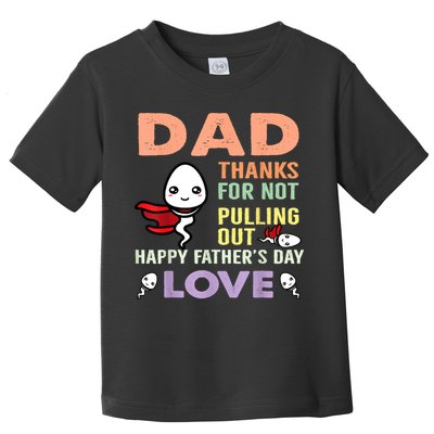 Thanks For Not Pulling Out Funny Happy Fathers Day Toddler T-Shirt