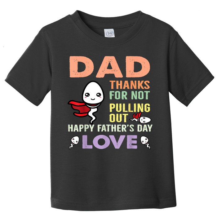 Thanks For Not Pulling Out Funny Happy Fathers Day Toddler T-Shirt