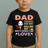 Thanks For Not Pulling Out Funny Happy Fathers Day Toddler T-Shirt