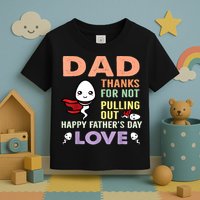 Thanks For Not Pulling Out Funny Happy Fathers Day Toddler T-Shirt