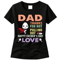 Thanks For Not Pulling Out Funny Happy Fathers Day Womens T-Shirt
