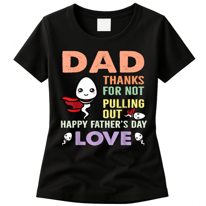 Thanks For Not Pulling Out Funny Happy Fathers Day Womens T-Shirt