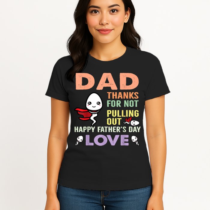 Thanks For Not Pulling Out Funny Happy Fathers Day Womens T-Shirt