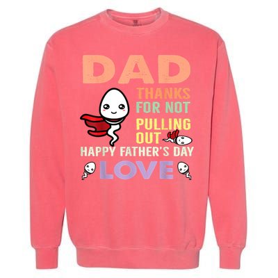 Thanks For Not Pulling Out Funny Happy Fathers Day Garment-Dyed Sweatshirt