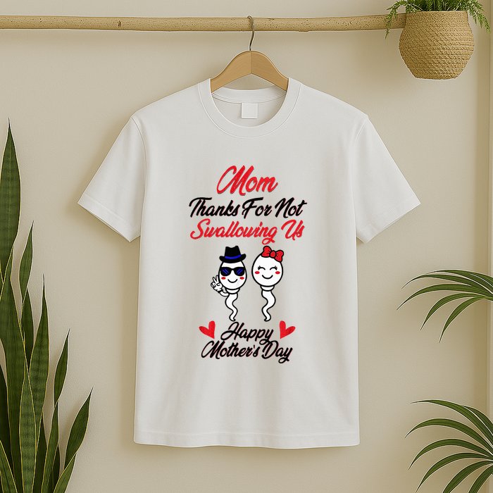 Thanks For Not Swallowing Us Happy MotherS Day T-Shirt