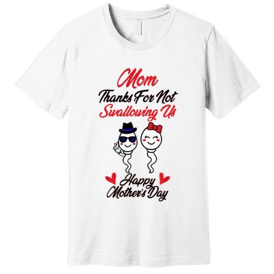 Thanks For Not Swallowing Us Happy MotherS Day Premium T-Shirt