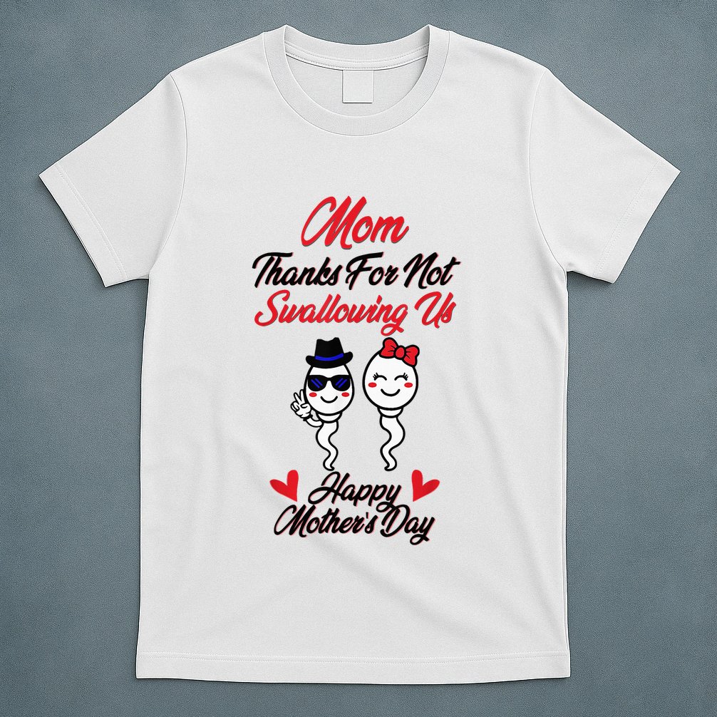 Thanks For Not Swallowing Us Happy MotherS Day T-Shirt