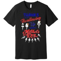 Thanks For Not Swallowing Us Sperm-Happy Mother's Day Premium T-Shirt