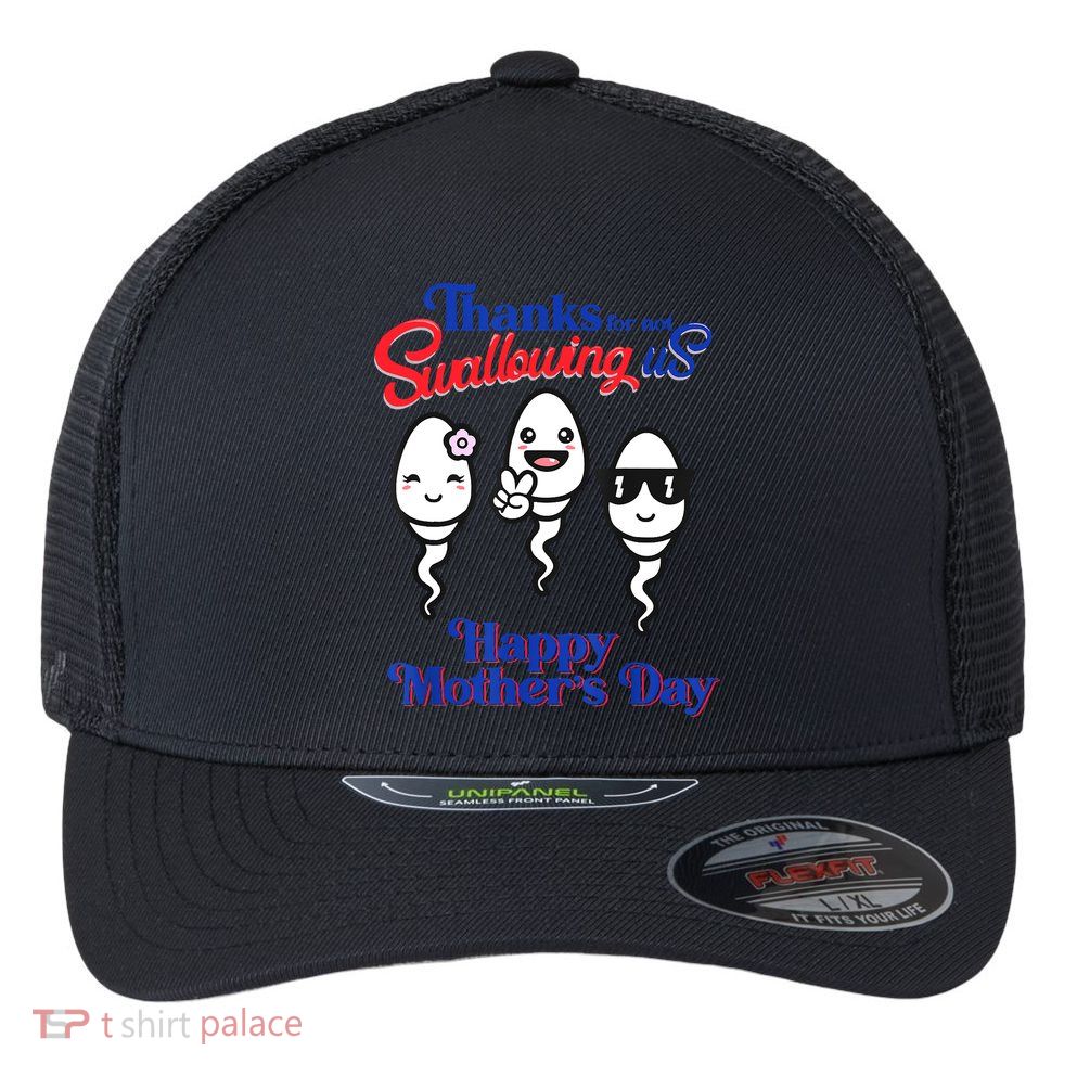 Thanks For Not Swallowing Us Happy Mother's Day Father's Day Flexfit Unipanel Trucker Cap
