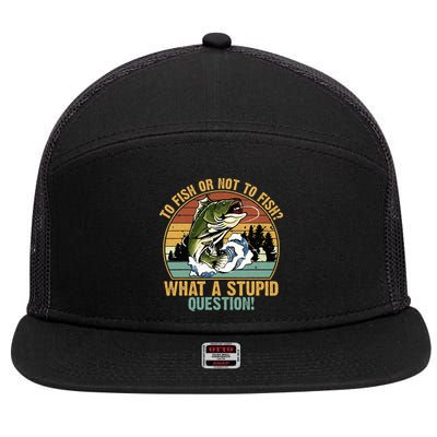 To Fish Or Not To Fish What A Stupid Question! 7 Panel Mesh Trucker Snapback Hat
