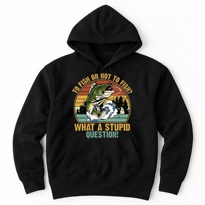 To Fish Or Not To Fish What A Stupid Question! Hoodie