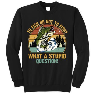 To Fish Or Not To Fish What A Stupid Question! Sweatshirt