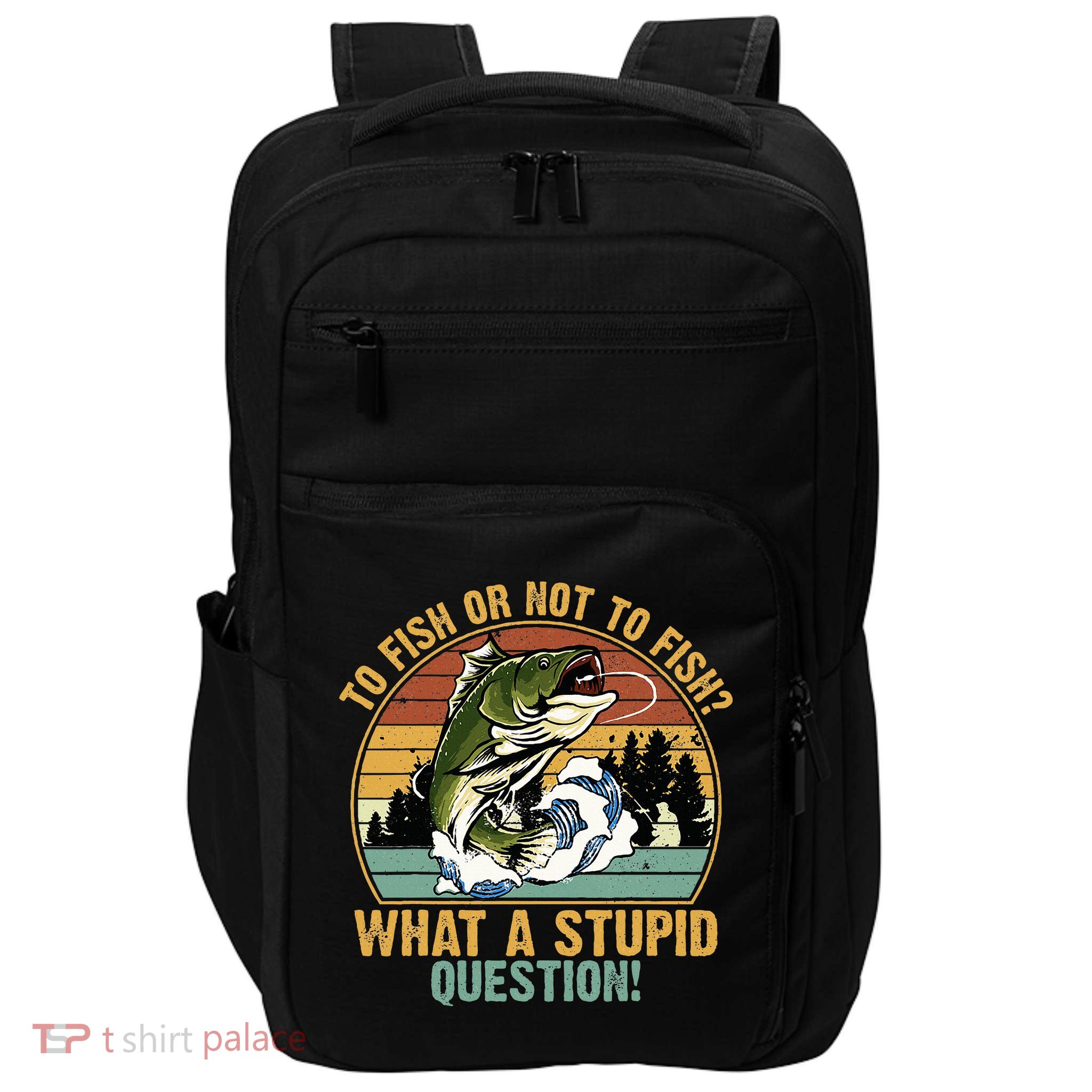 To Fish Or Not To Fish What A Stupid Question! Impact Tech Backpack