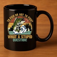 To Fish Or Not To Fish What A Stupid Question! 11oz C Handle Ceramic Mug