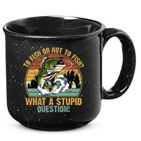 To Fish Or Not To Fish What A Stupid Question! 15oz Campfire Ceramic Mug