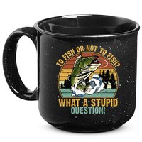 To Fish Or Not To Fish What A Stupid Question! 15oz Campfire Ceramic Mug