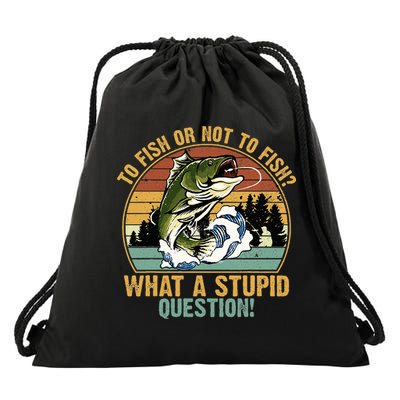 To Fish Or Not To Fish What A Stupid Question! Drawstring Bag