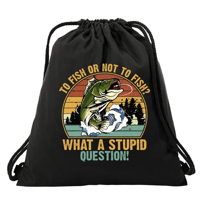To Fish Or Not To Fish What A Stupid Question! Drawstring Bag