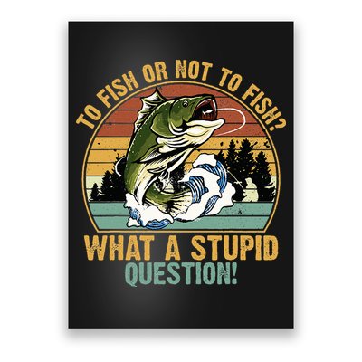 To Fish Or Not To Fish What A Stupid Question! Poster