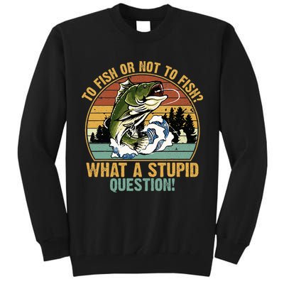 To Fish Or Not To Fish What A Stupid Question! Tall Sweatshirt
