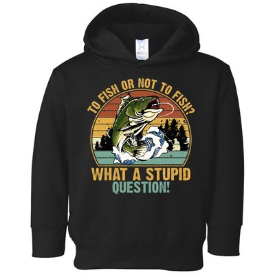 To Fish Or Not To Fish What A Stupid Question! Toddler Hoodie