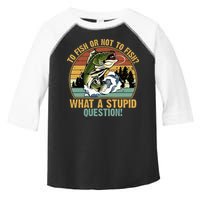To Fish Or Not To Fish What A Stupid Question! Toddler Fine Jersey T-Shirt