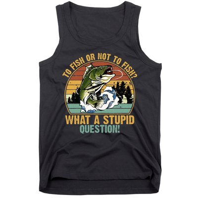 To Fish Or Not To Fish What A Stupid Question! Tank Top