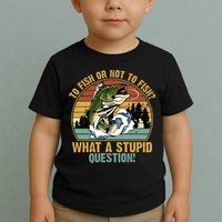 To Fish Or Not To Fish What A Stupid Question! Toddler T-Shirt