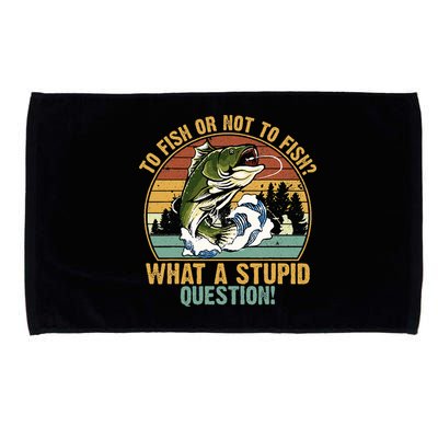 To Fish Or Not To Fish What A Stupid Question! Microfiber Hand Towel