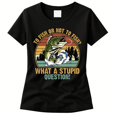 To Fish Or Not To Fish What A Stupid Question! Womens T-Shirt