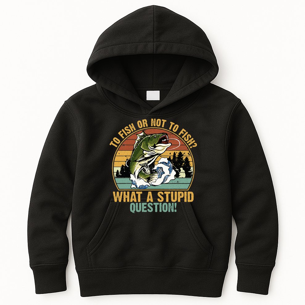 To Fish Or Not To Fish What A Stupid Question! Kids Hoodie