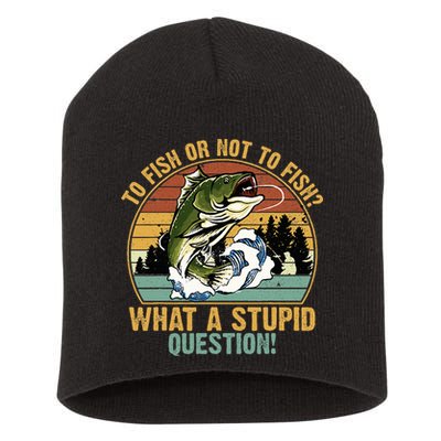 To Fish Or Not To Fish What A Stupid Question! Short Acrylic Beanie