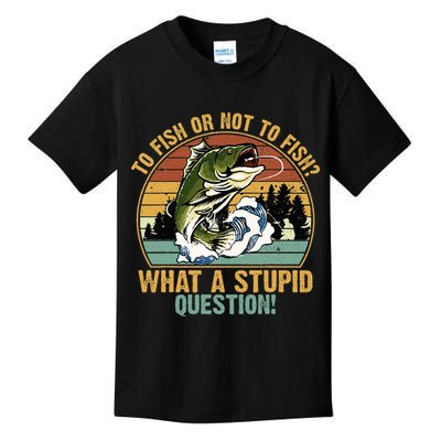 To Fish Or Not To Fish What A Stupid Question! Kids T-Shirt