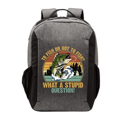 To Fish Or Not To Fish What A Stupid Question! Vector Backpack