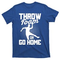 Throw Foam Or Go Home Gaga Ball Dodgeball Game Cute Gift T-Shirt