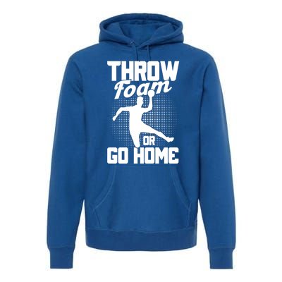 Throw Foam Or Go Home Gaga Ball Dodgeball Game Cute Gift Premium Hoodie