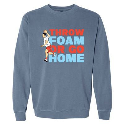 Throw Foam Or Go Home Gaga Ball Dodgeball Game Gift Garment-Dyed Sweatshirt