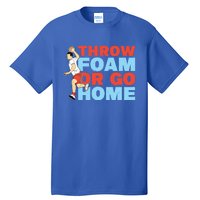 Throw Foam Or Go Home Gaga Ball Dodgeball Game Gift Tall T-Shirt