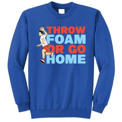 Throw Foam Or Go Home Gaga Ball Dodgeball Game Gift Tall Sweatshirt