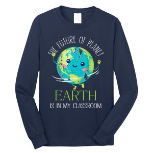 The Future Of Planet Earth Is In My Classroom Teacher Long Sleeve Shirt