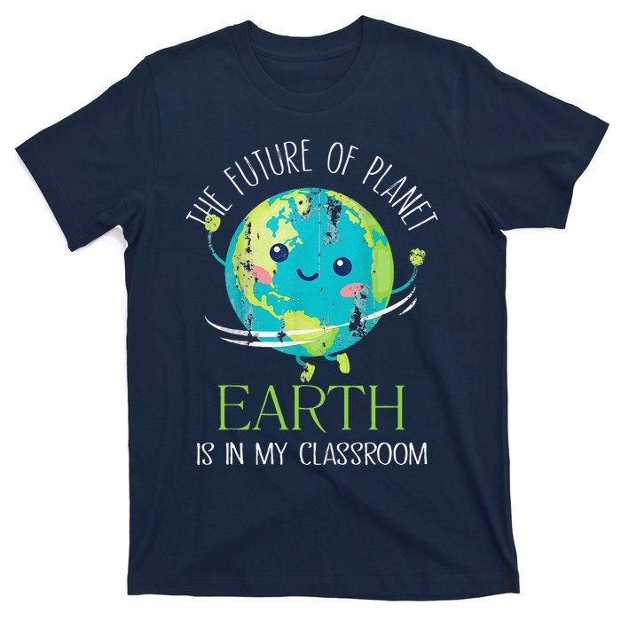 The Future Of Planet Earth Is In My Classroom Teacher T-Shirt