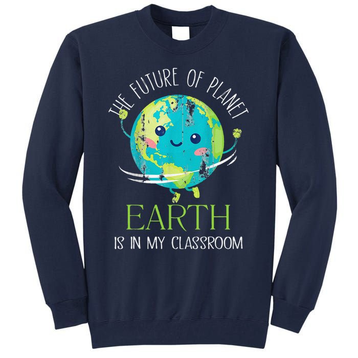 The Future Of Planet Earth Is In My Classroom Teacher Tall Sweatshirt