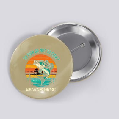 To Fish Or Not To Fish What A Dumb Question Fisherman Joke Button