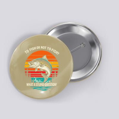 To Fish Or Not To Fish What A Dumb Question Fisherman Joke Button