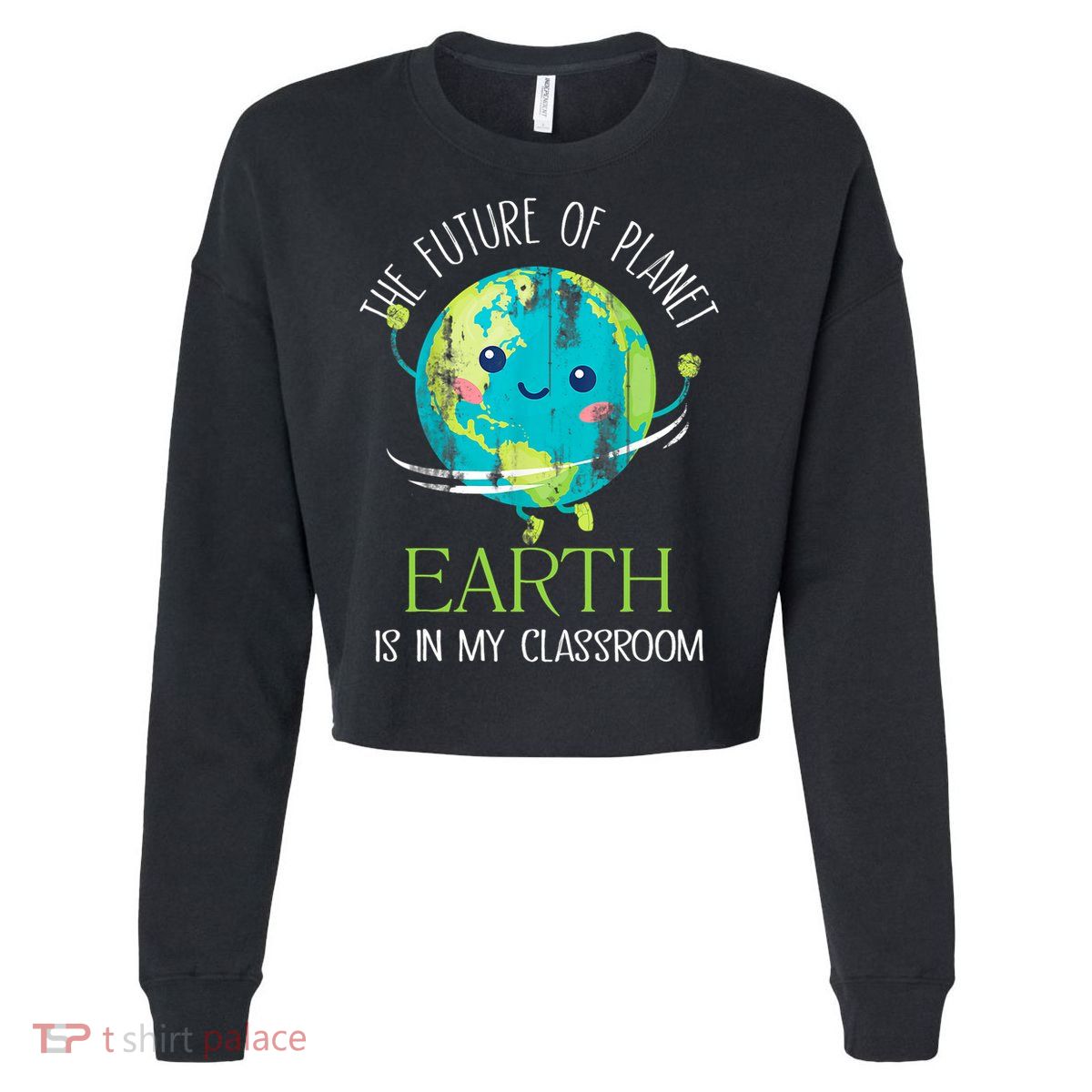 The Future Of Planet Earth Is In My Classroom Teacher Cropped Pullover Crew